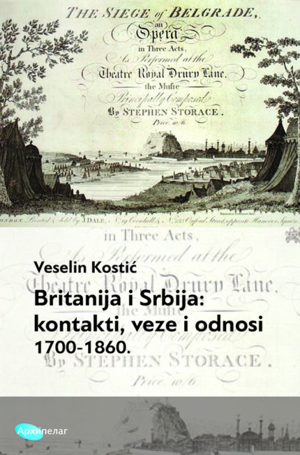 Britanija i Srbija: kontakti, veze i odnosi: 1700-1860. Veselin Kostić